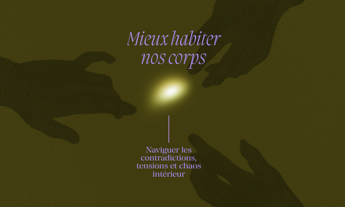 Mieux habiter nos corps et naviguer les contradictions, tensions et chaos intérieur