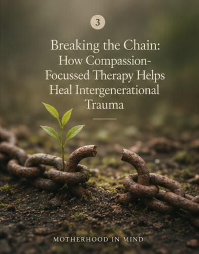 Breaking the Chain: How Compassion-Focussed Therapy Helps Heal Intergenerational Trauma
