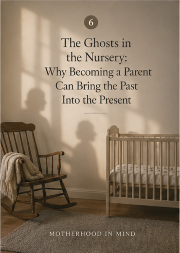 The Ghosts in the Nursery: Why Becoming a Parent Can Bring the Past Into the Present