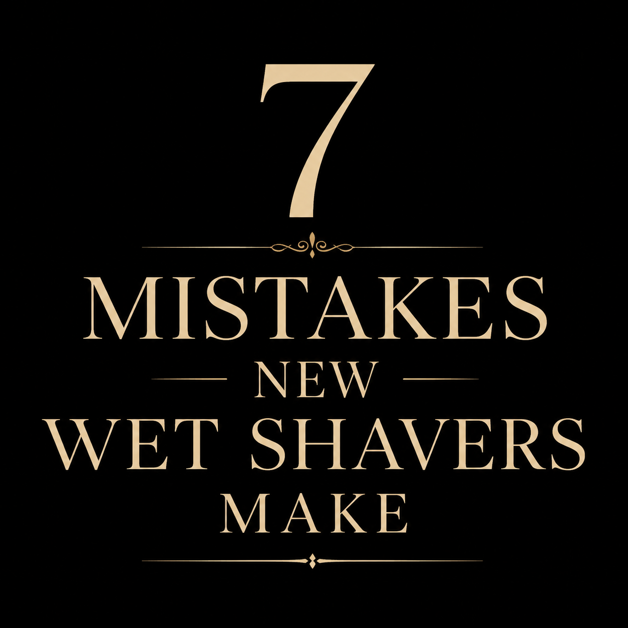 7 Mistakes New Wet Shavers Make 