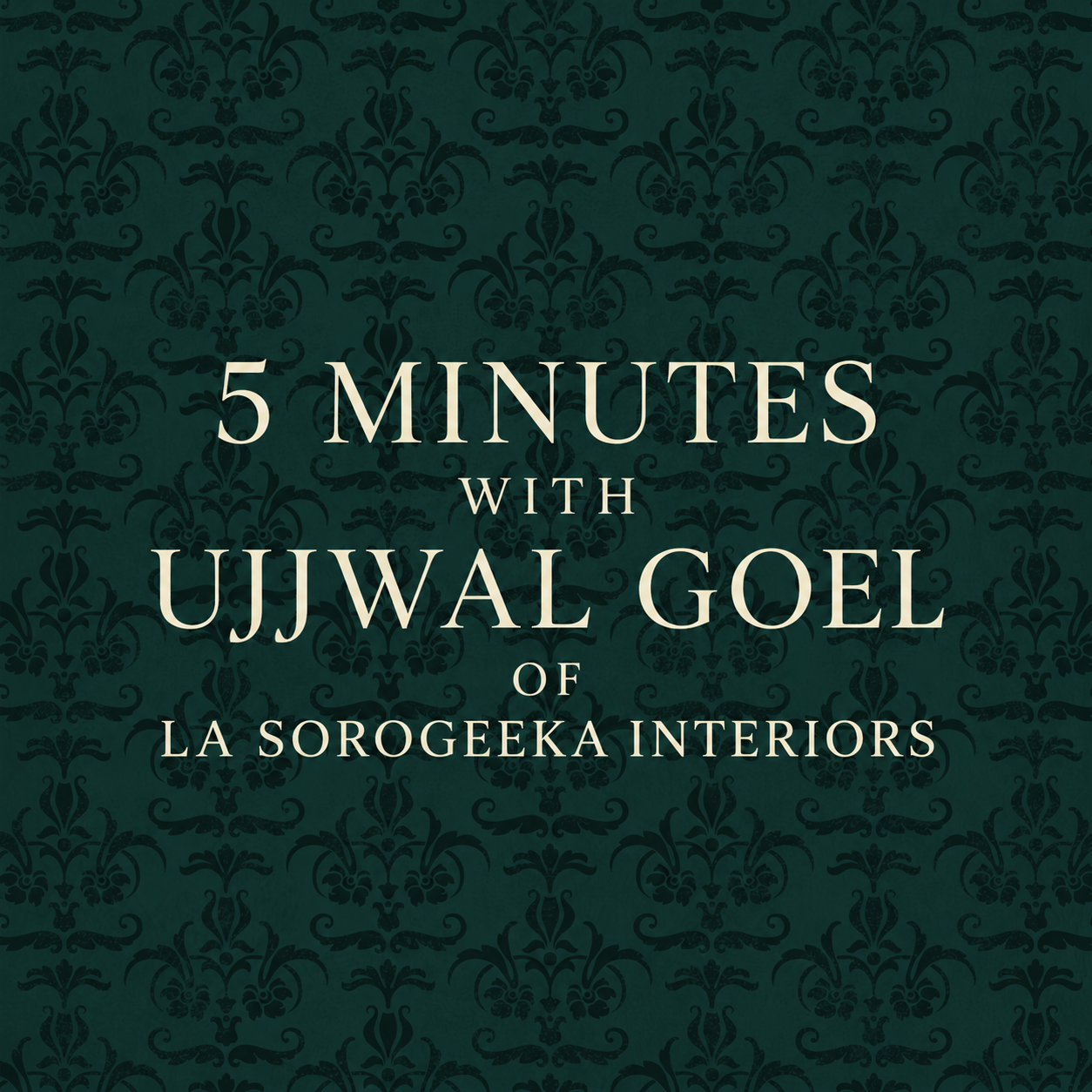 5 Minutes with Ujjwal Goel of La Sorogeeka Interiors