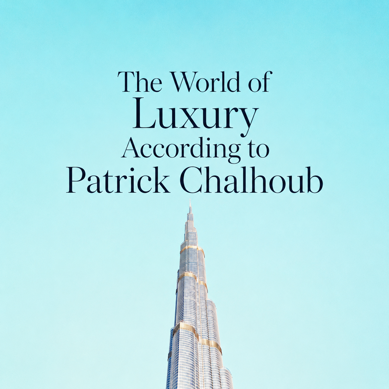 The World of Luxury according to Patrick Chalhoub