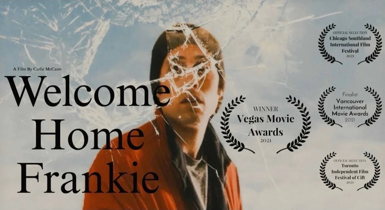 Title: WELCOME HOME FRANKIE (Award Winning)
Short Film 
Genre: Drama, Psychological Thriller
Written & Directed by: Carlie McCann
Starring: Harrison Myles, David Leblanc, Debbie Orta
Status: Streaming on Youtube until 9/30/2026 