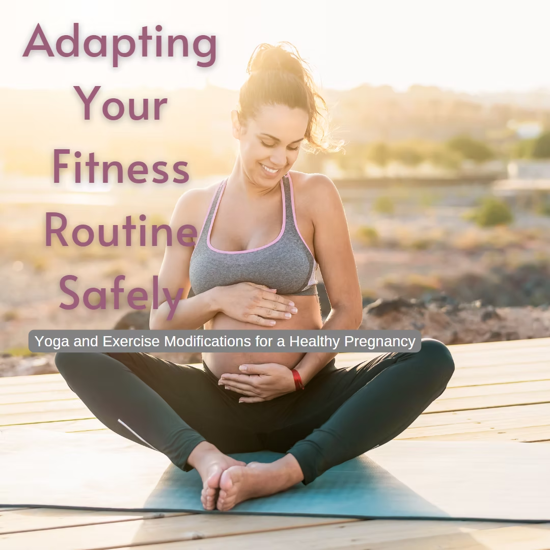 Adapting Your Fitness Routine Safely: Yoga and Exercise Modifications for a Healthy Pregnancy
