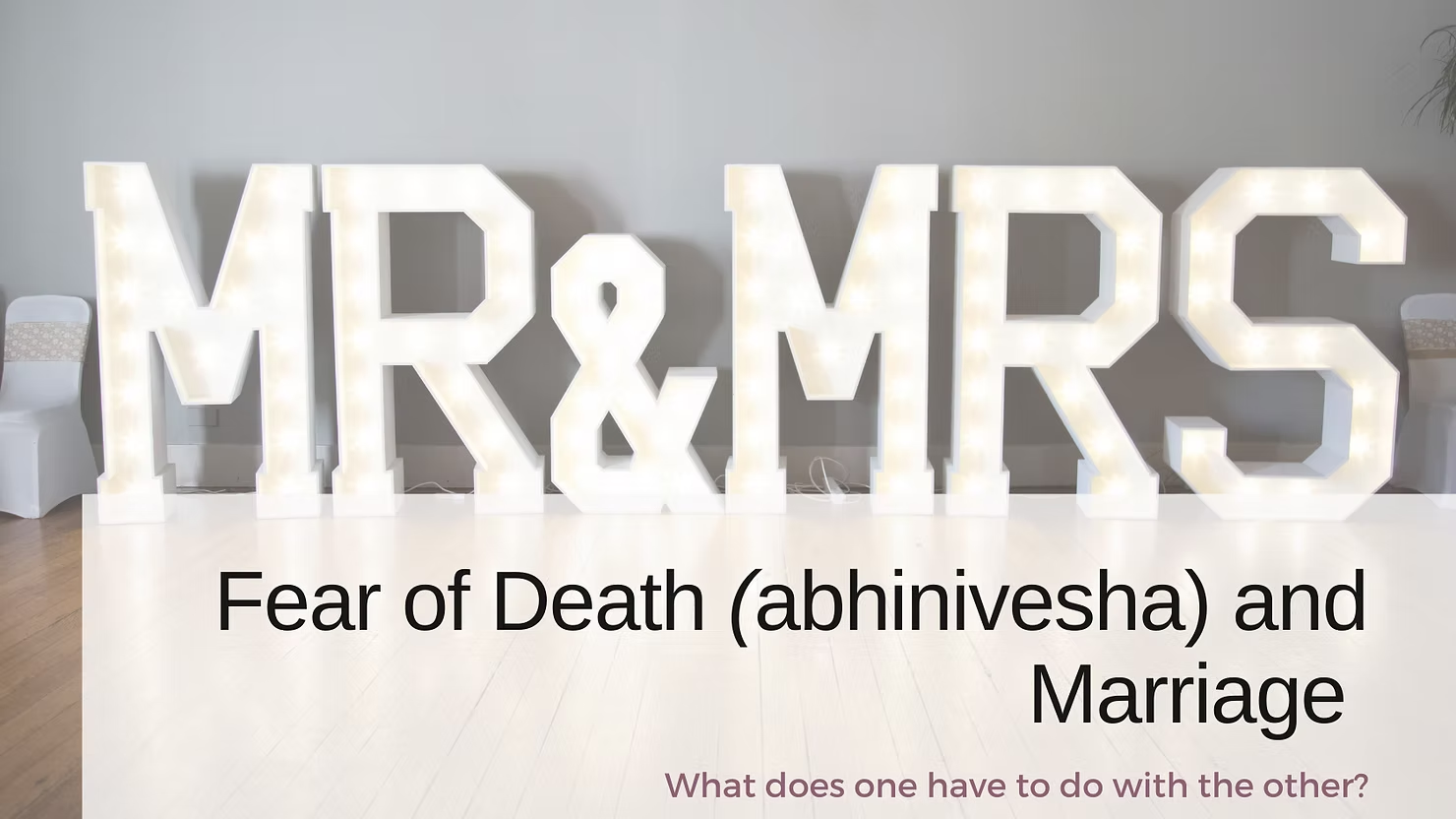 Fear of death (abhinivesha) and Marriage, what does one have to do with the other?