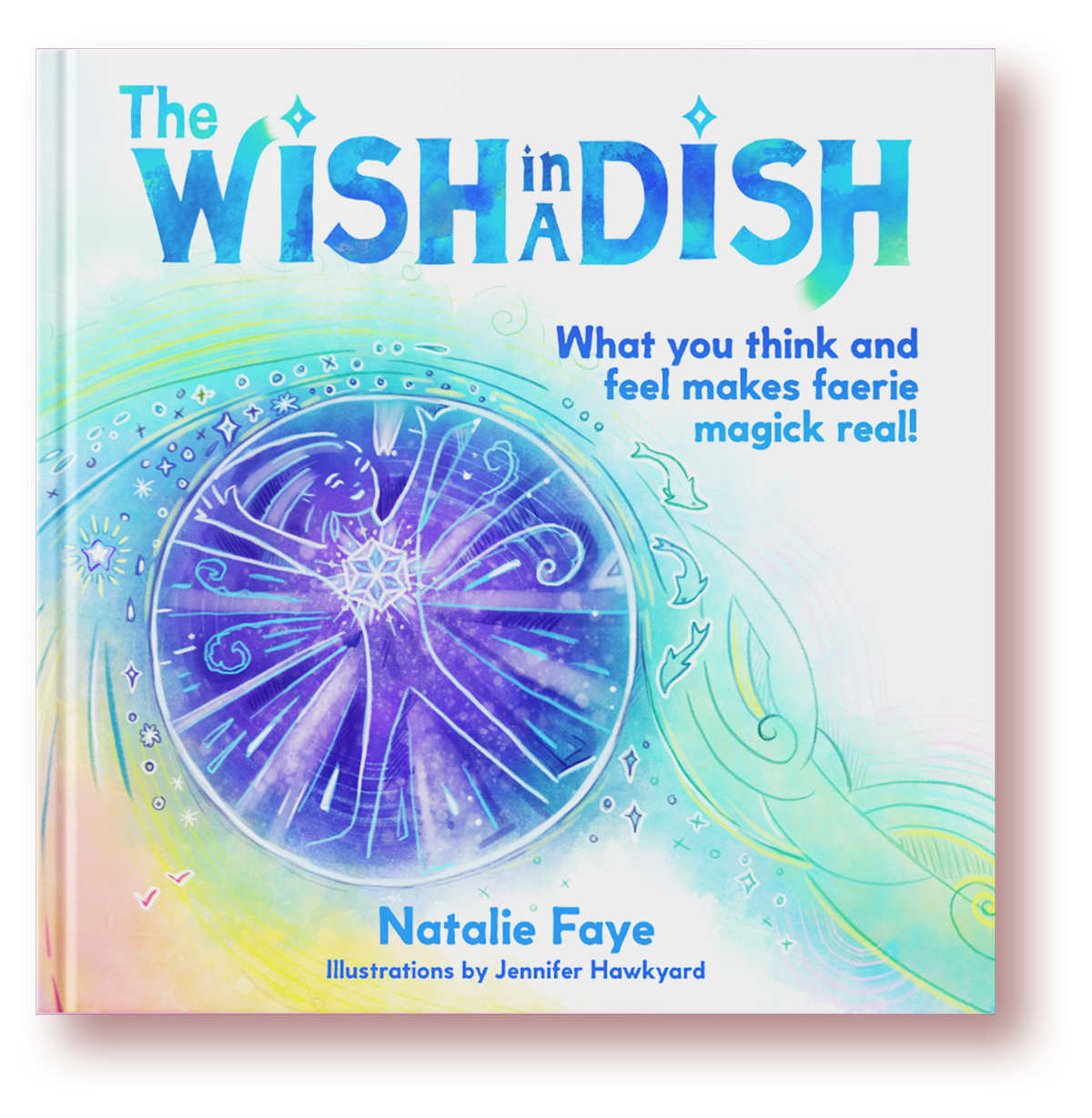 Cover of the book titled "The Wish in a Dish" by Natalie Faye with illustrations by Jennifer Hawkyard, featuring a magical fairy surrounded by glow and swirling patterns.