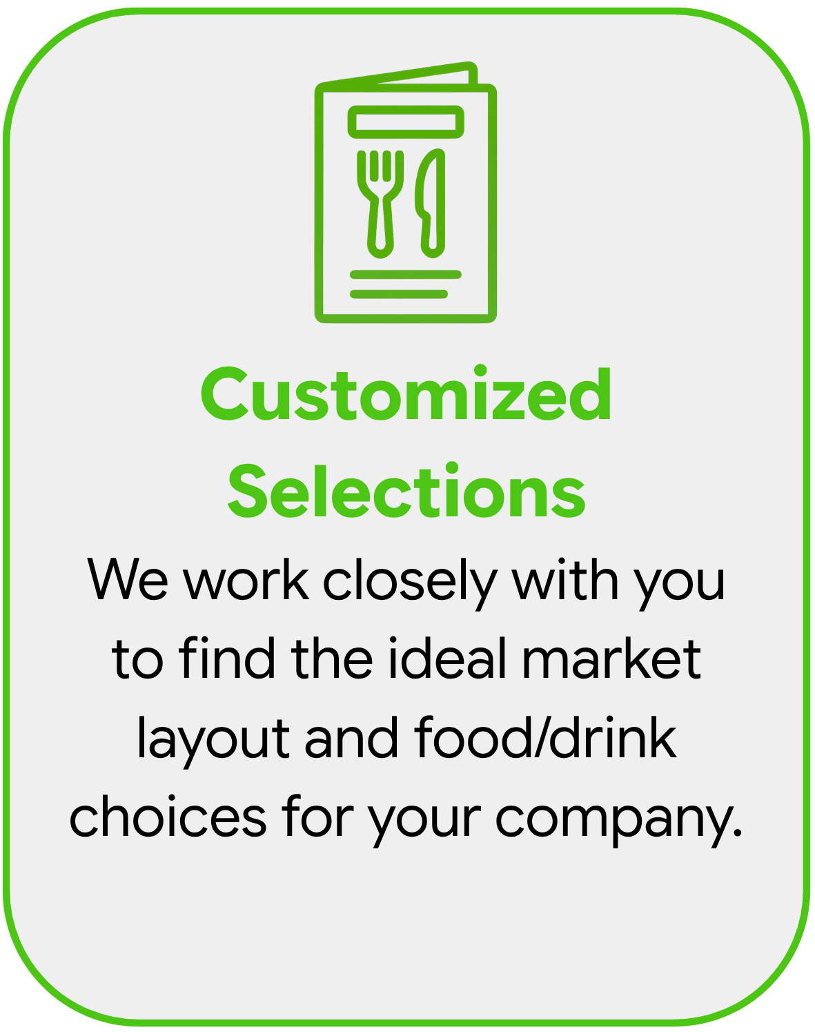 A digital poster with a simple green outline and center alignment. The top features a green line drawing of a menu or brochure, with icons of a fork and knife. The main text in bold green reads 'Customized Selections'. Below, in smaller black text, it states 'We work closely with you to find the ideal market layout and food/drink choices for your company.'