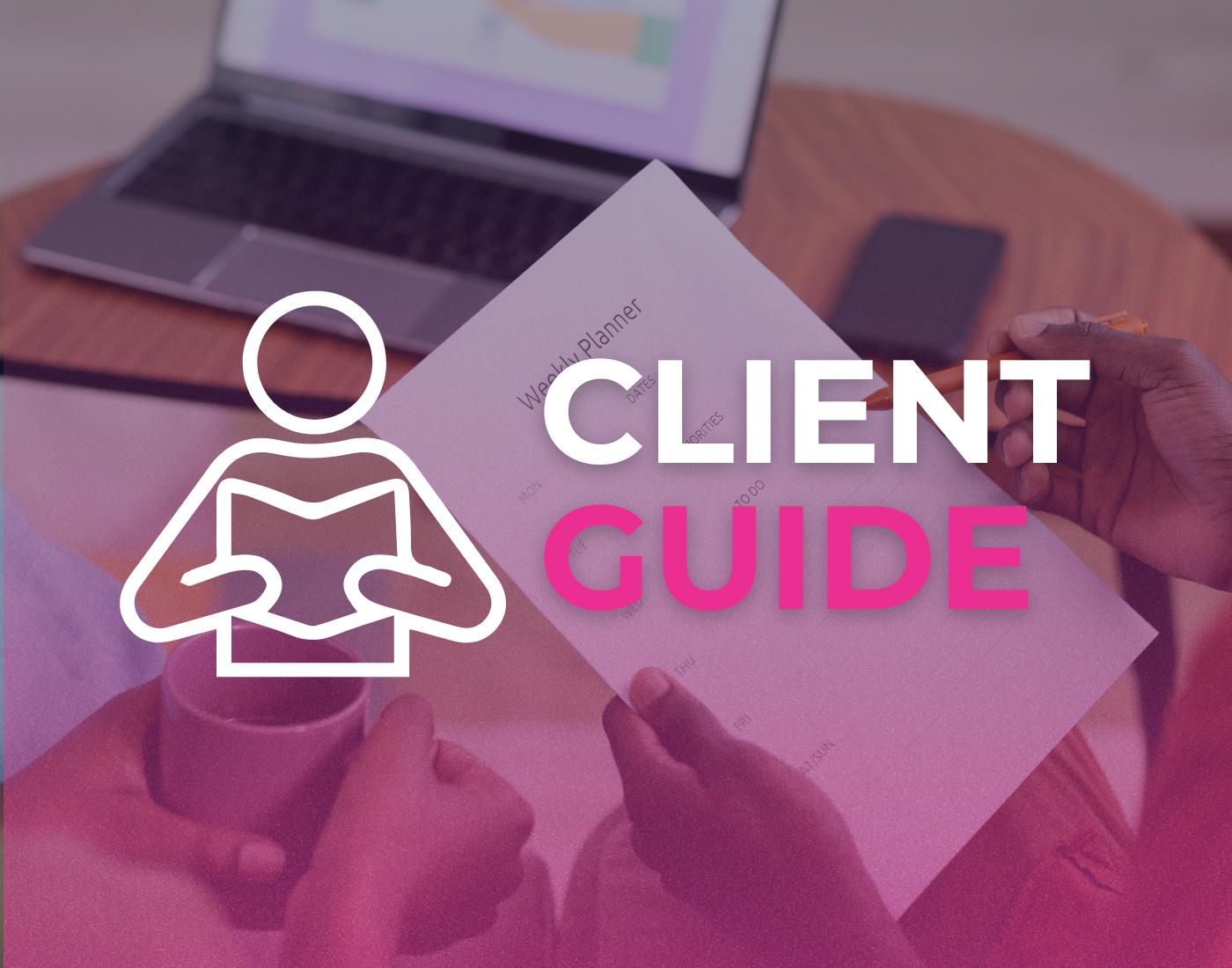 A person holding a weekly planner sheet with days of the week and a pen in hand, with a laptop and a cup on a wooden table in the background, overlaid with the text 'Client Guide' and a simple outline icon of a person reading a book.