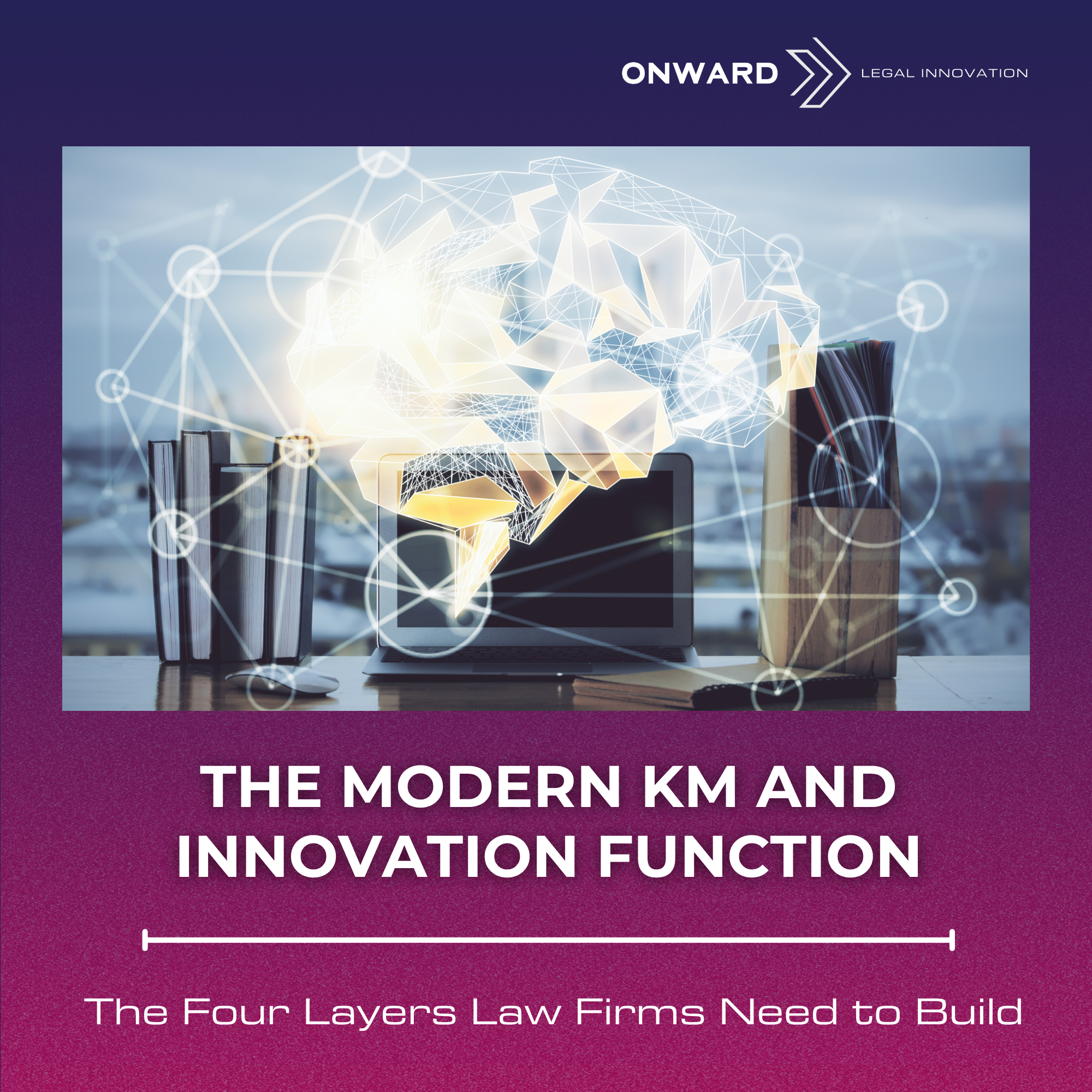 A digital illustration of a futuristic brain made up of interconnected white geometric lines and shapes, illuminated and set against a backdrop of a blue sky with clouds. The brain is displayed above an open laptop on a desk, with file folders to the right and a row of books to the left. Overlaid text reads: 'Onward Legal Innovation' at the top and 'The Four Layers Law Firms Need to Build' at the bottom.