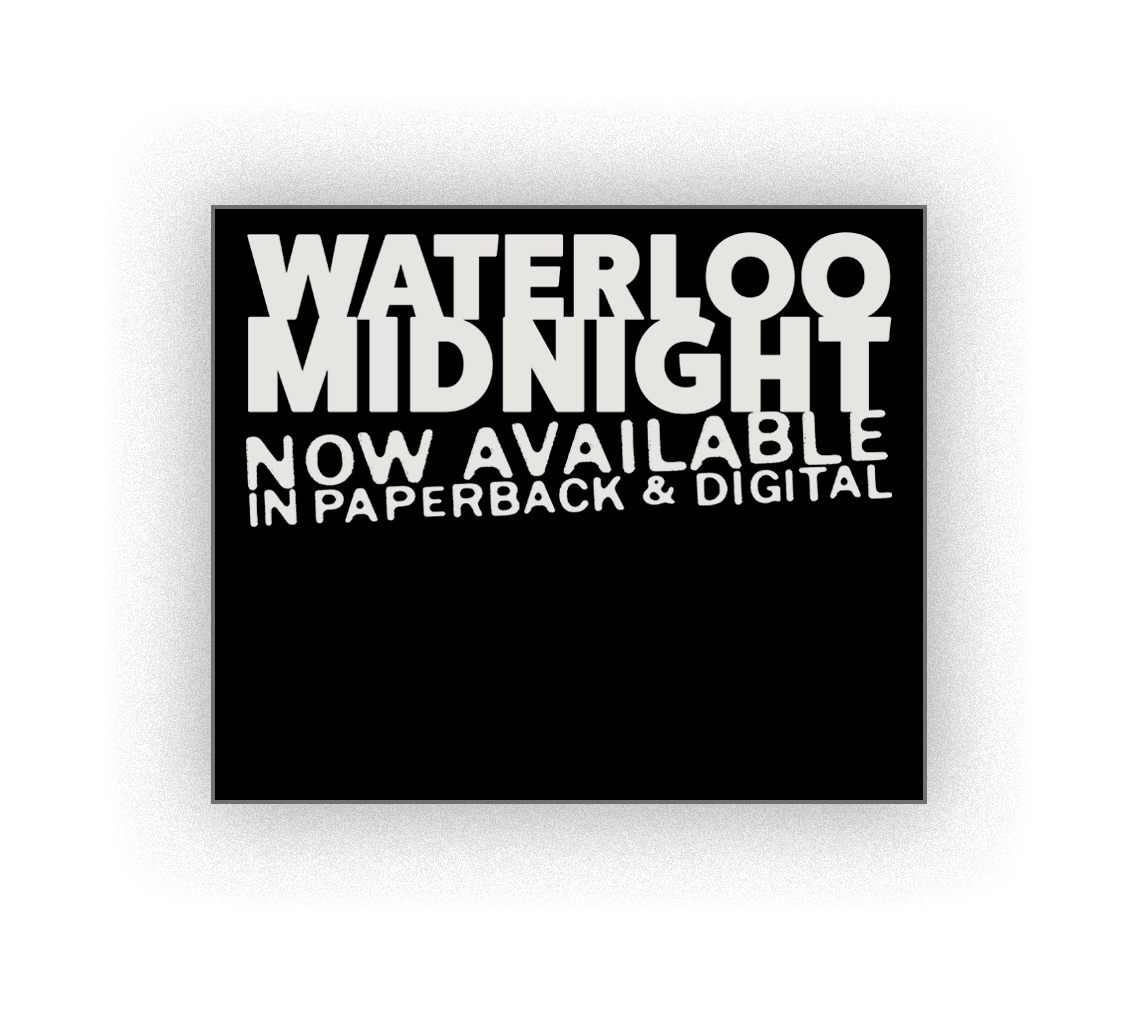 Black and white image of a square sign advertising Waterloo Midnight, now available in paperback and digital formats.