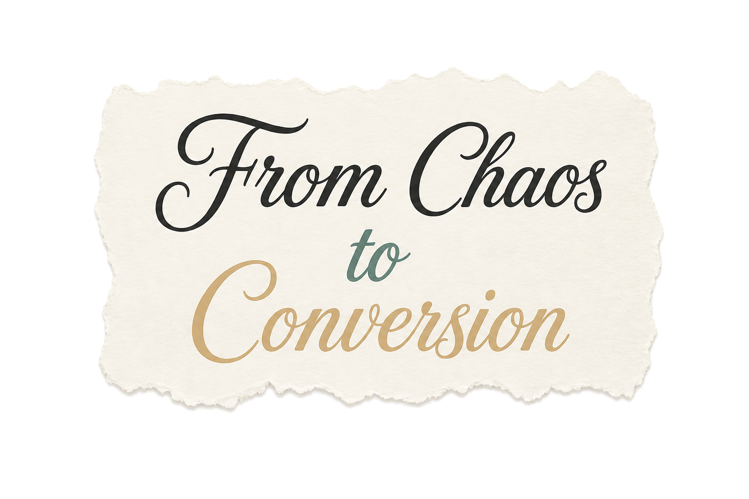 An image of a torn piece of paper with "From Chaos to Conversion" written on it.