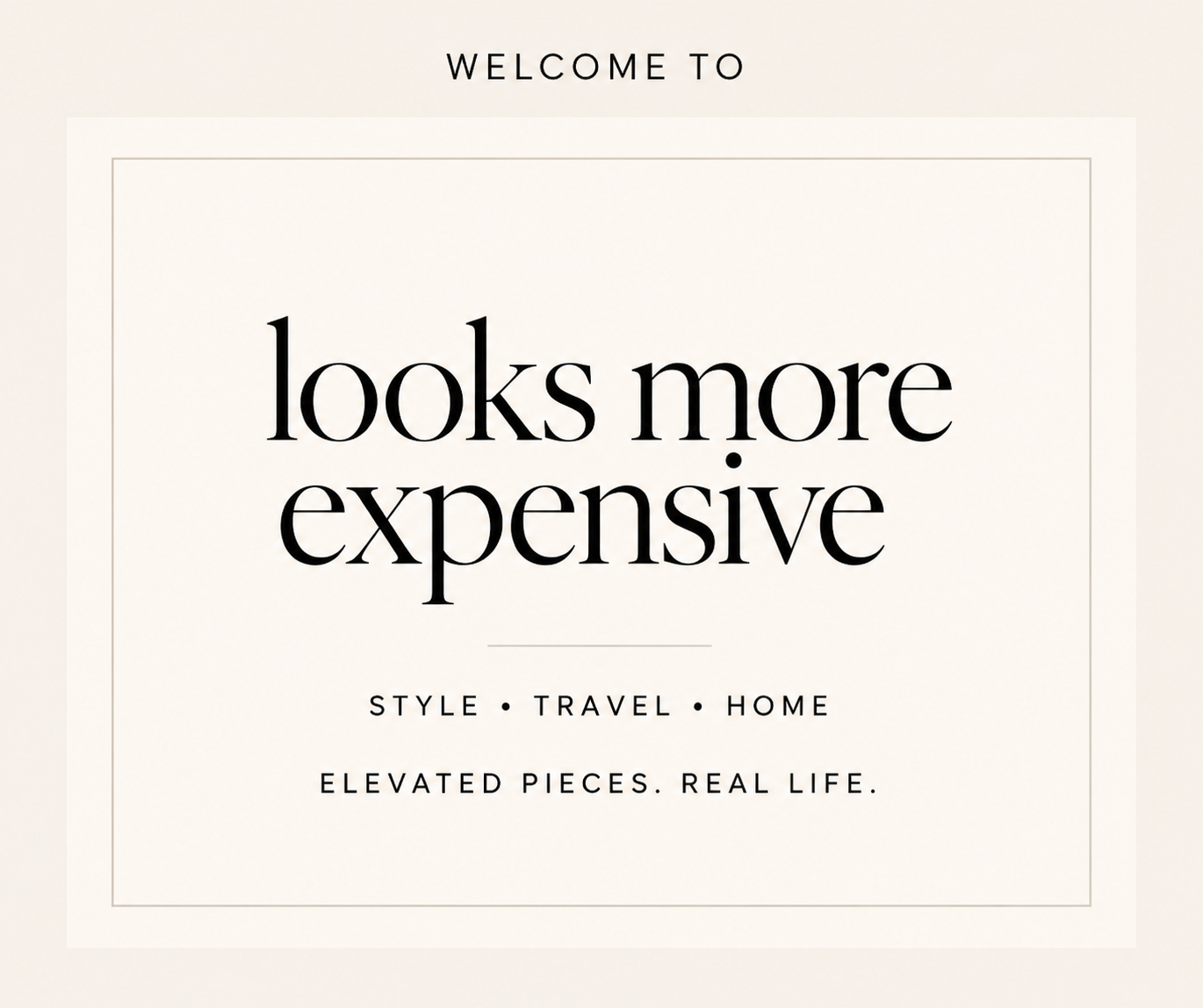 Welcome to Looks More Expensive | Elevated Style for Real Life