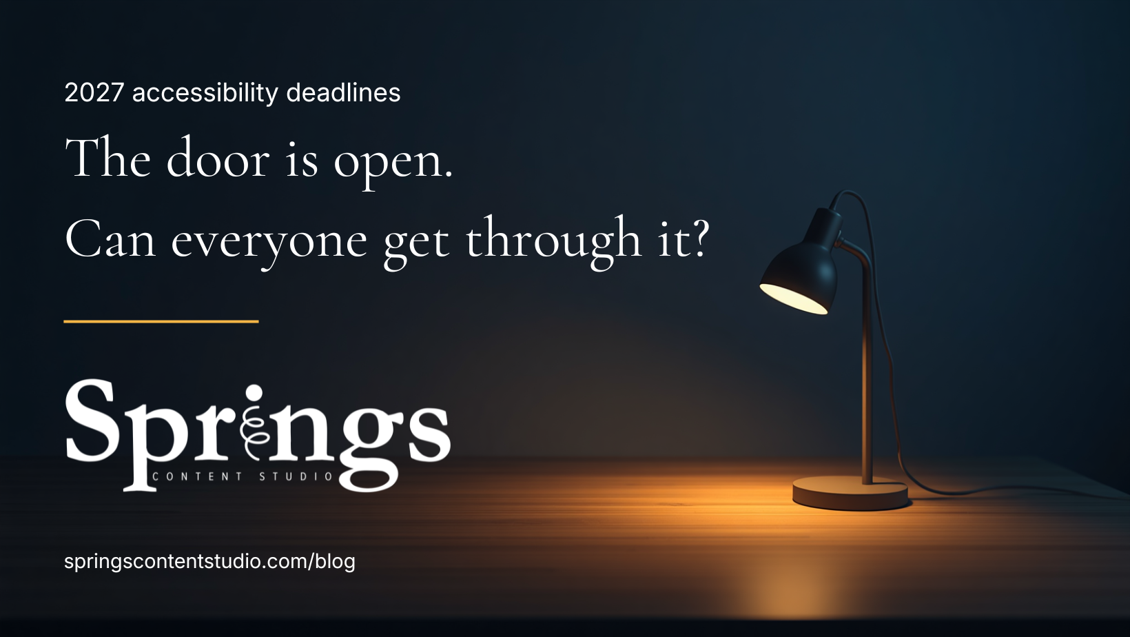 Springs Content Studio graphic. A lit desk lamp in a dark room. Text: "The door is open. Can everyone get through it?" 2027 accessibility deadlines.
