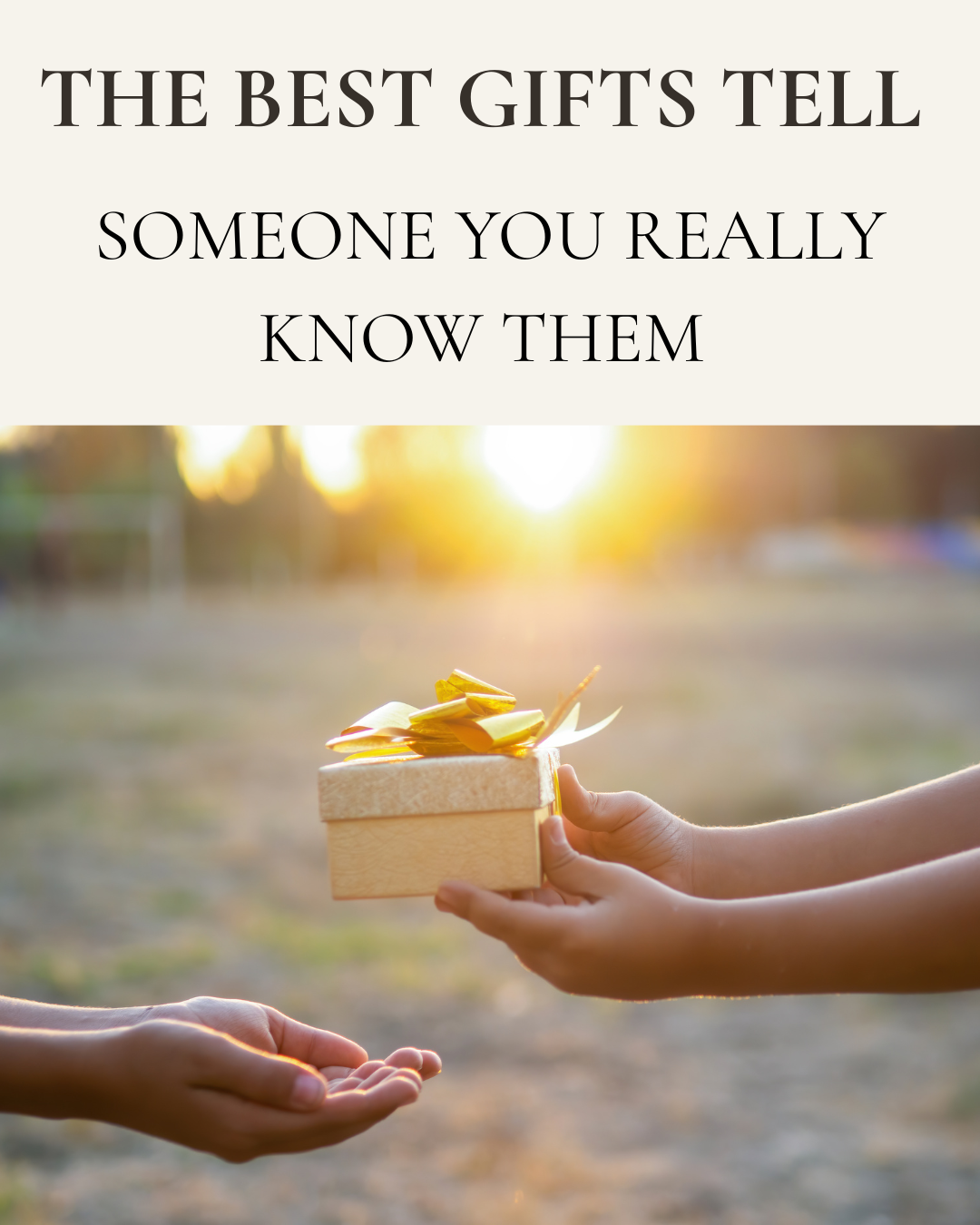hands holding out a beautifully wrapped gift with sun behind. text "The Best Gifts Tell Someone You Really Know Them"