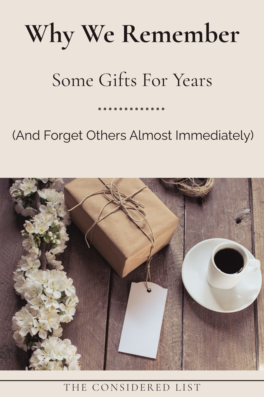 pinterest PIN with text "Why We Remember Some Gifts For Years and others we forget almost immediately. A table with a white cup filled with coffee and saucer . Kraft paper wrapped gift and white flowers.