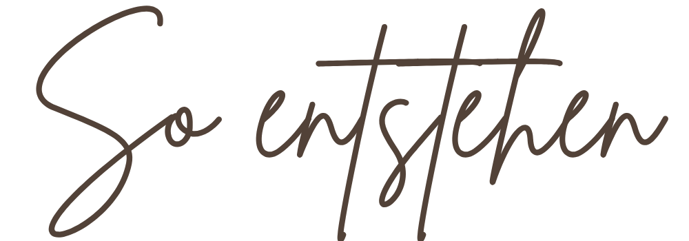 Der Text auf dem Bild lautet 'So entstehen' in einer eleganten, handschriftlichen Schriftart.