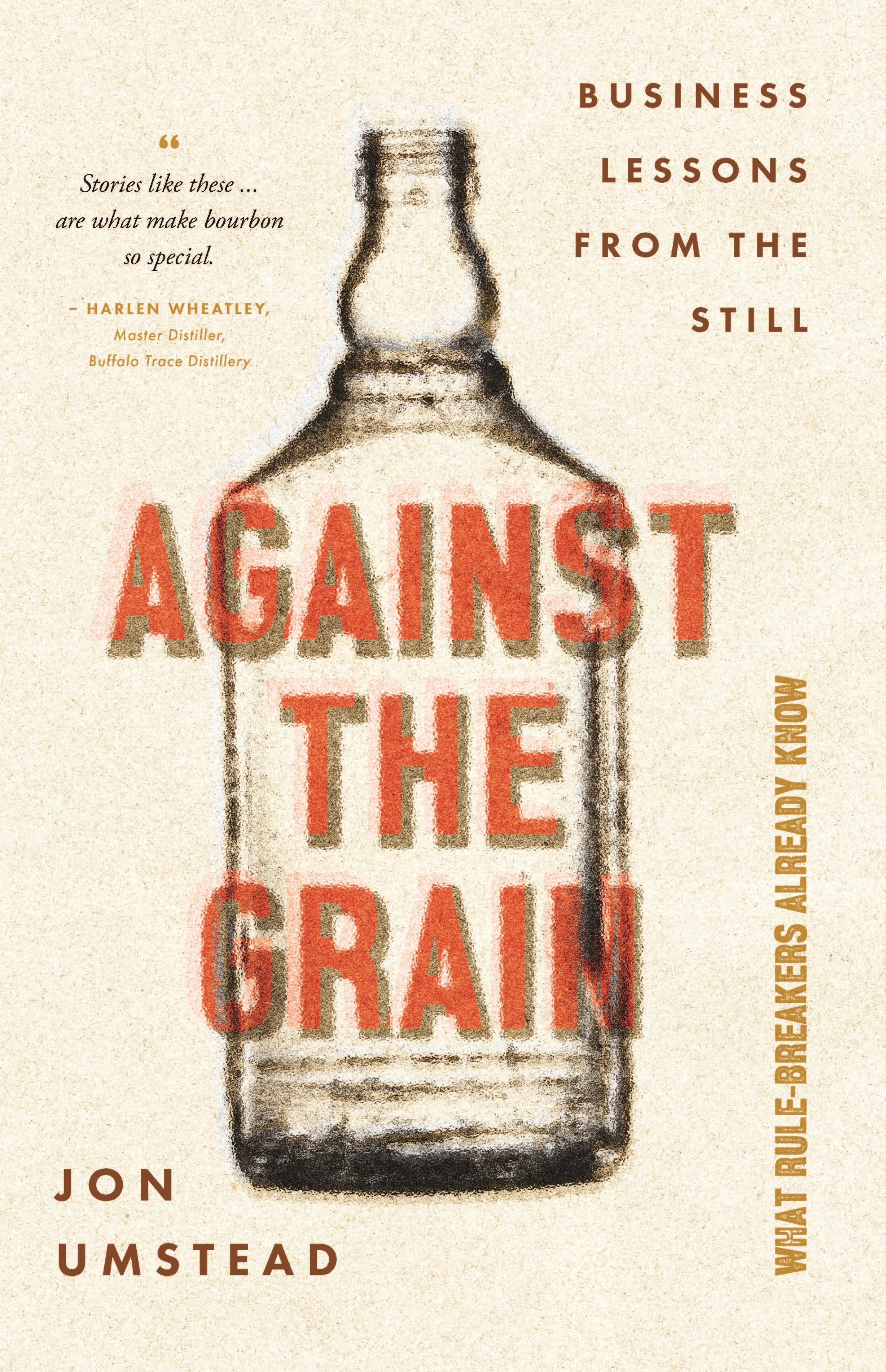 Book cover titled "Against The Grain" by Jon umstead. The cover features a stylized illustration of a whiskey bottle with text about business lessons from the still. The quote says, "Stories like these... are what make bourbon so special," attributed to Harlen Wheatley of Buffalo Trace Distillery.