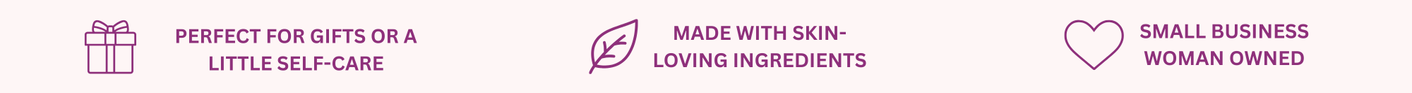 Three text sections with icons: a gift box icon with "Perfect for gifts or a little self-care," a leaf icon with "Made with skin-loving ingredients," and a heart icon with "Small business woman owned" in purple text.