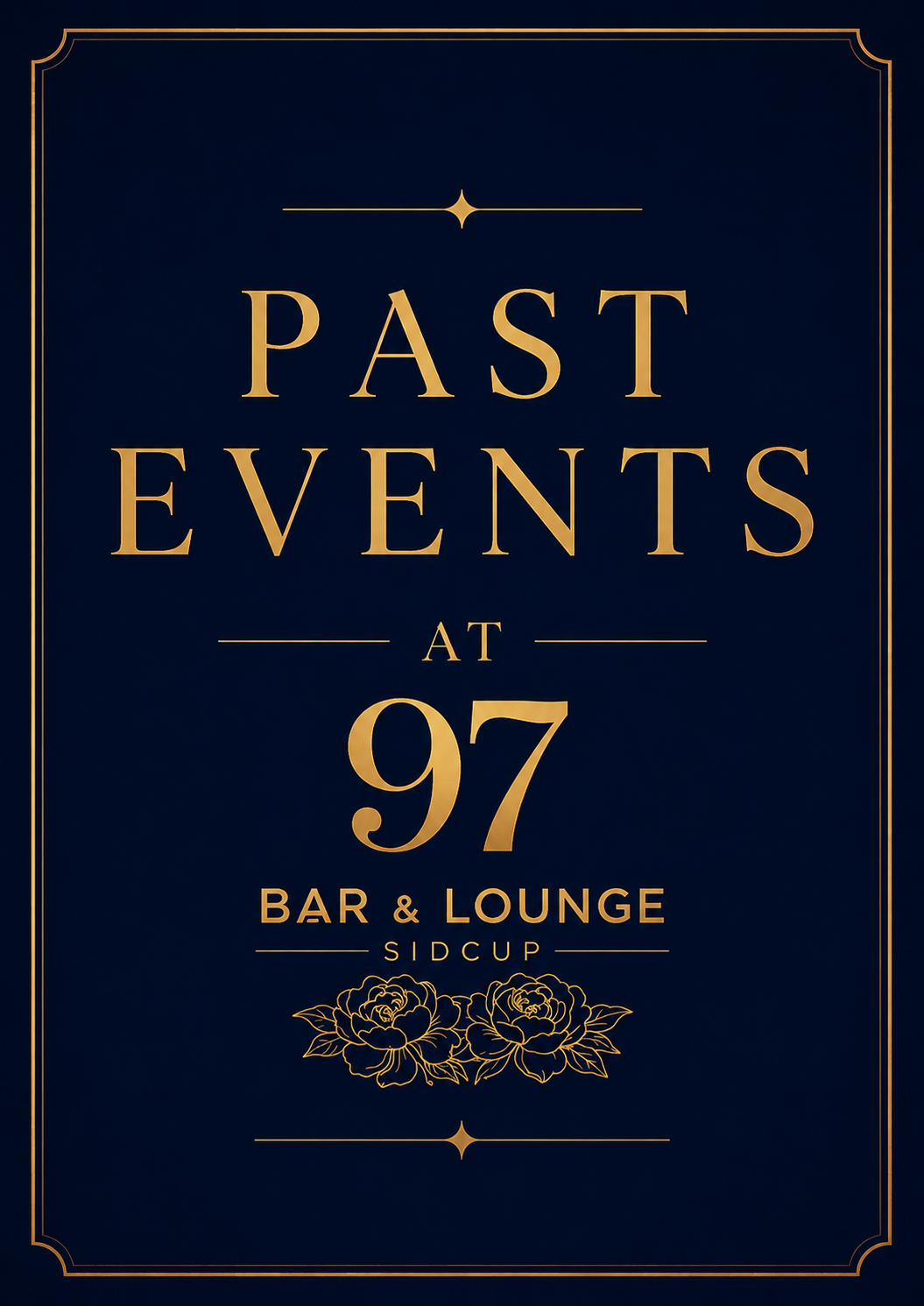 Elegant event poster with gold decorative border, announcing past events at 97 bar & lounge, Sidcup, featuring floral design at the bottom. ninety seven bar Sidcup Kent. 
