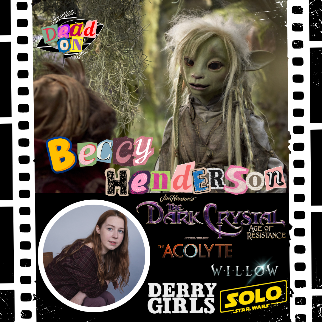 Beccy Henderson client promotional poster for Dead On Convention Agency. Beccy Henderson has appeared in Derry Girls, The Dark Crystal: Age of Resistance, Solo: A Star Wars Story, The Acolyte, Willow. Book Beccy Henderson for your fan convention now.