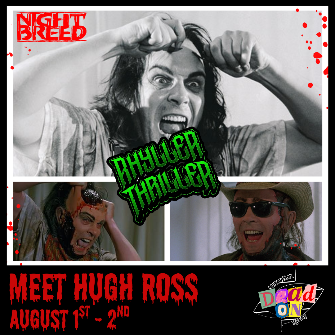 Hugh Ross client promotional poster for her upcoming appearance at Rhyller Thriller. Meet Hugh this August in Rhyl, Wales. Hugh Ross has appeared in Nightbreed, Bronson, Outlander, Trainspotting and Hannibal Rising.