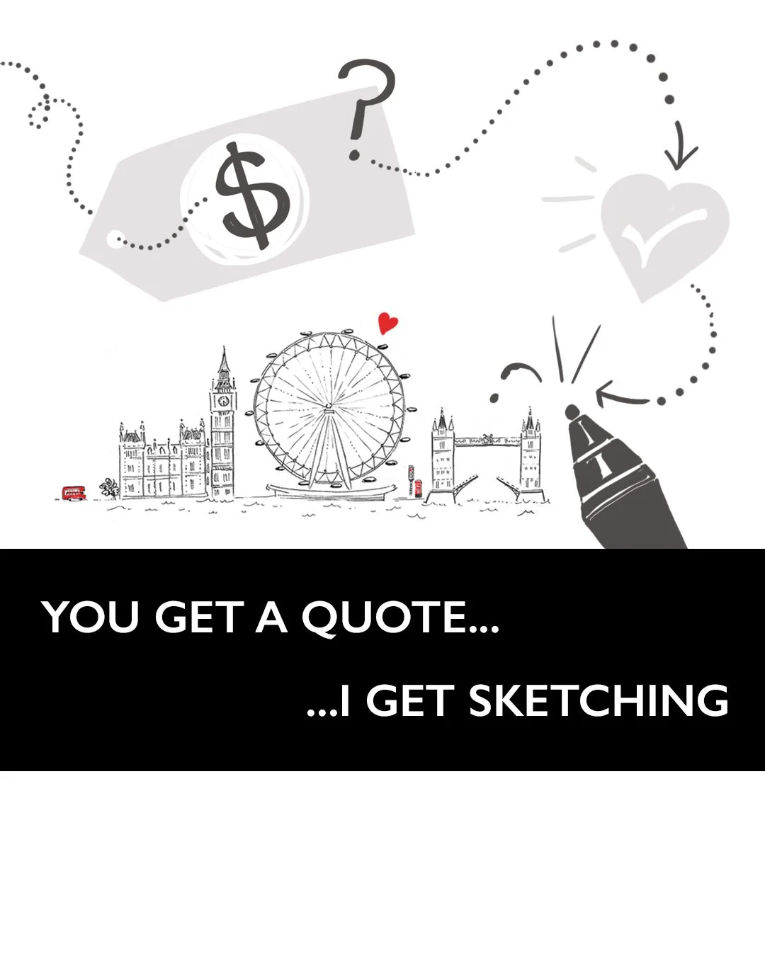 You get a quote - I get sketching