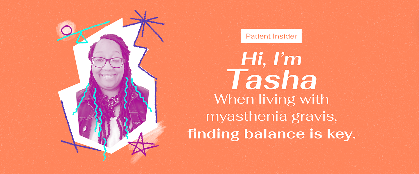 Image of a woman with purple hair and glasses, smiling, with graphic doodles around her on an orange background. Text reads: 'Patient Insider. Hi, I'm Tasha. When living with myasthenia gravis, finding balance is key.'