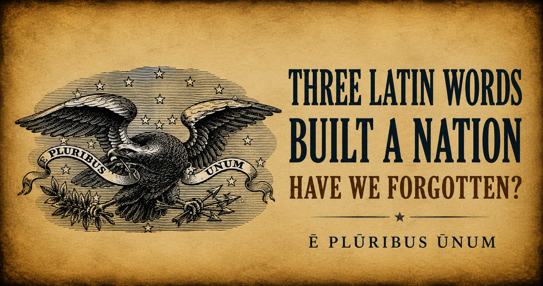 Ē Plūribus Ūnum: Three Latin Words That Built a Nation 