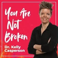 You Are Not Broken — Dr. Kelly Casperson