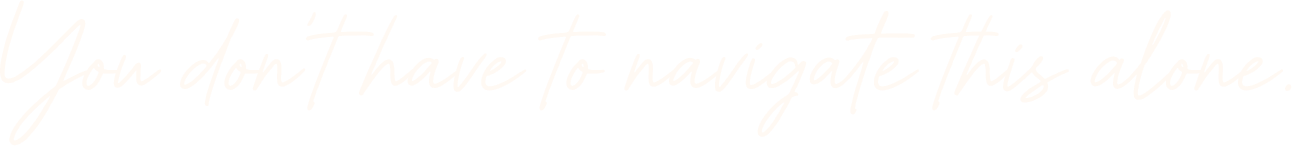 Inspirational quote written in cursive font: 'You don't have to navigate this alone.'