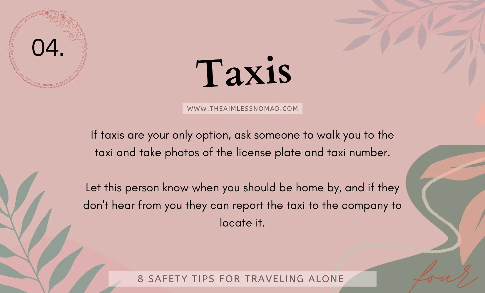 Fouth safety tip for traveling alone - if taxis are your only option ask someone to walk you to the taxi, and take photos of the license plate and taxi number. Tell them when you'll be home by so if they don't hear from you they can help