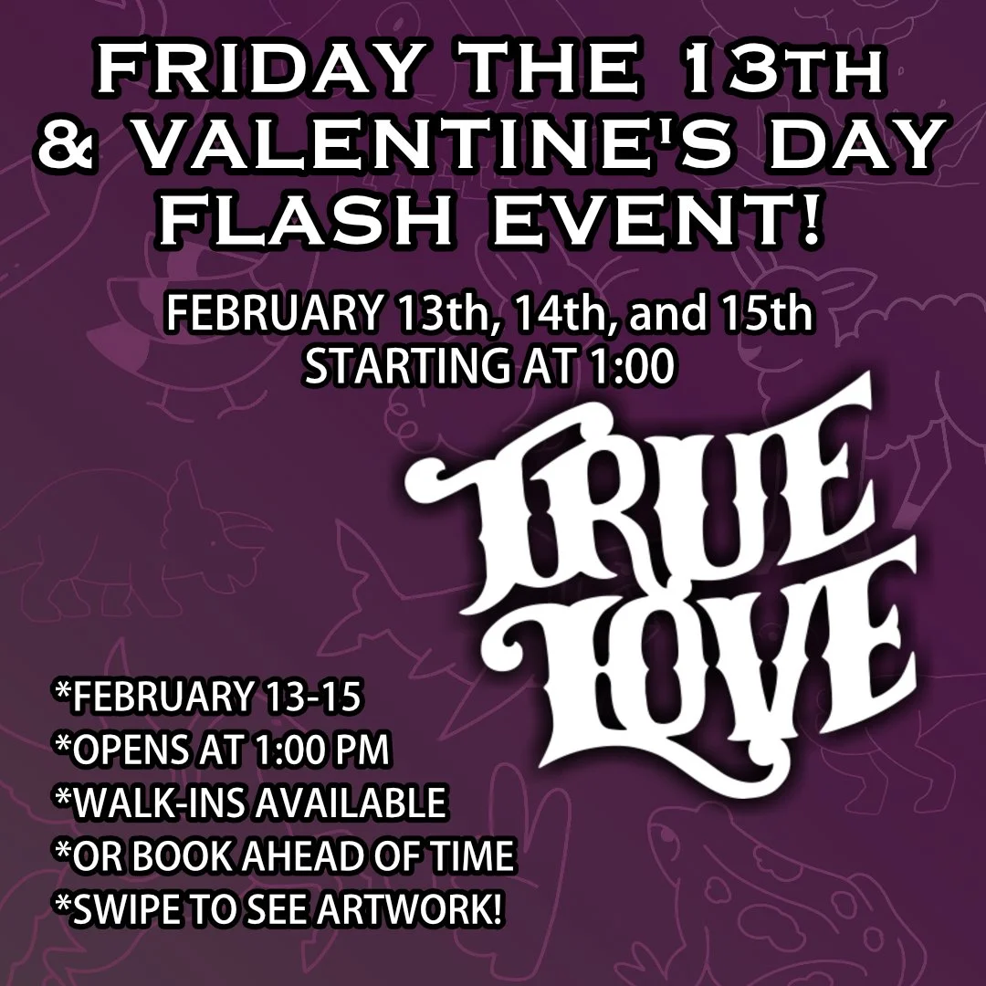 Here's more flash to feast your eyes on! They're for our flash event at True Love Tattoo on February 13th, 14th, and 15th starting at 1:00 PM! Walk-ins are available, but you can also reach out to make an appointment ahead of time. Swipe through to s