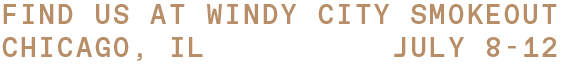 Text stating 'Find us at Windy City Smokeout Chicago, IL July 8-12'