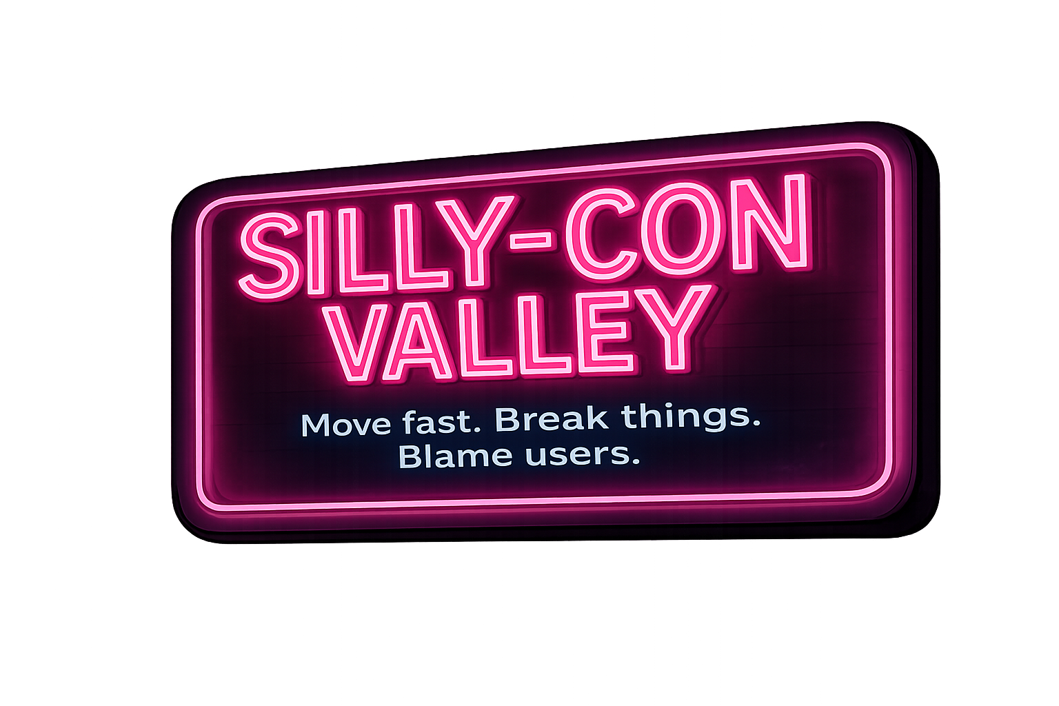 Neon sign with pink lettering saying 'SILLY-CON VALLEY' and blue text below saying 'Move fast. Break things. Blame users.'