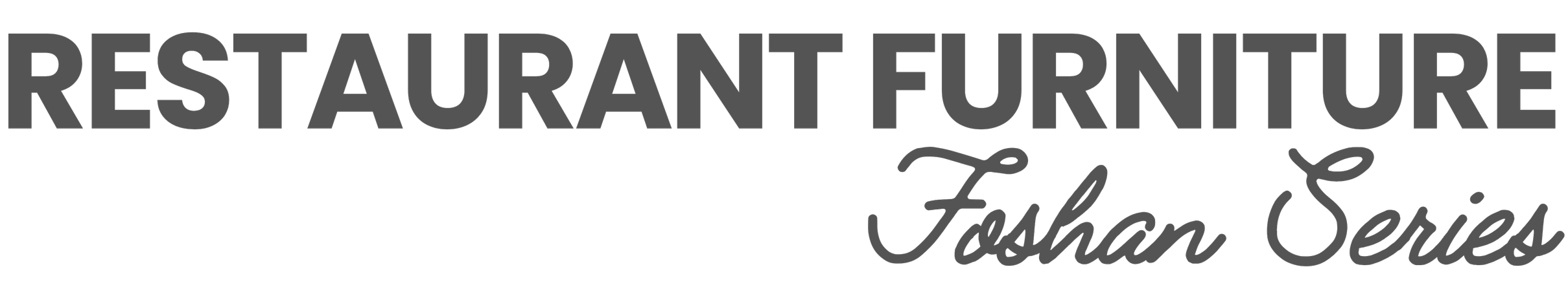 Black and gray text on a black background reading 'RESTAURANT FURNITURE Foshan Series' in capital letters and cursive.