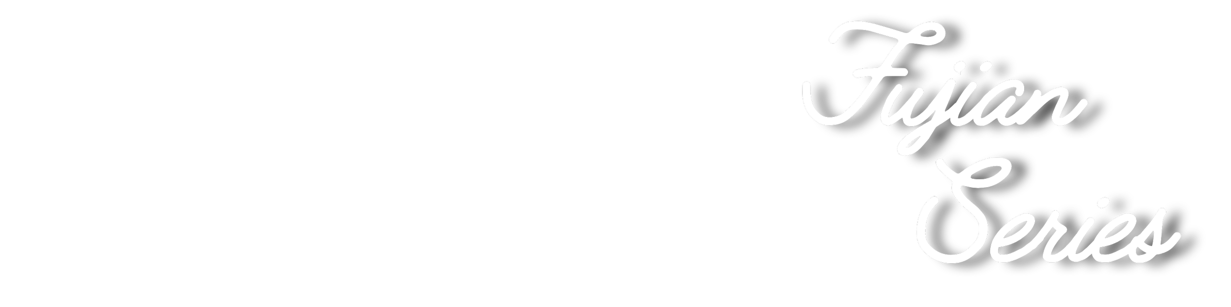 Black background with white cursive text that reads "Fujian Series."