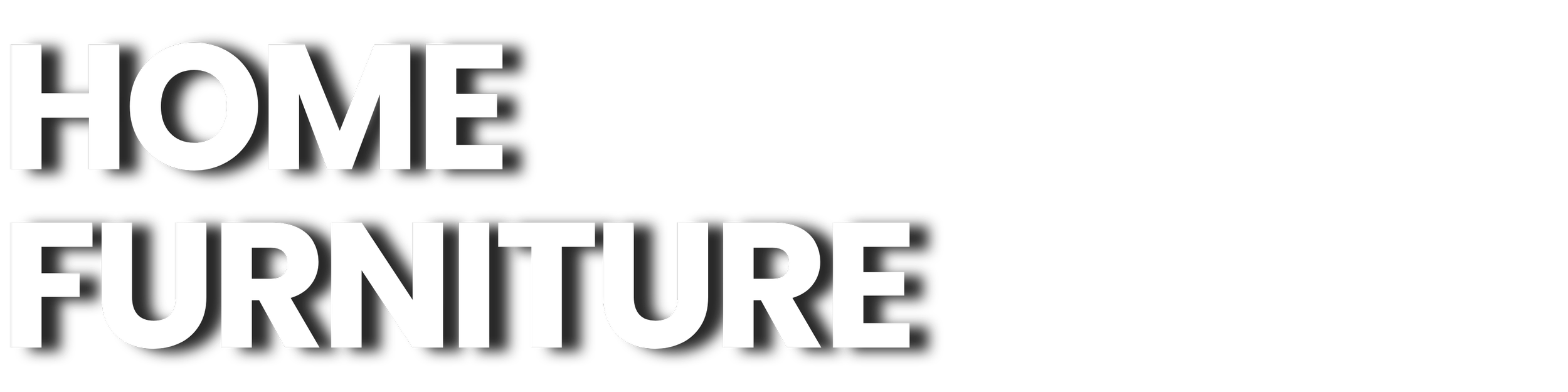 Text reading 'Home Furniture' with stylized black letter shadows.