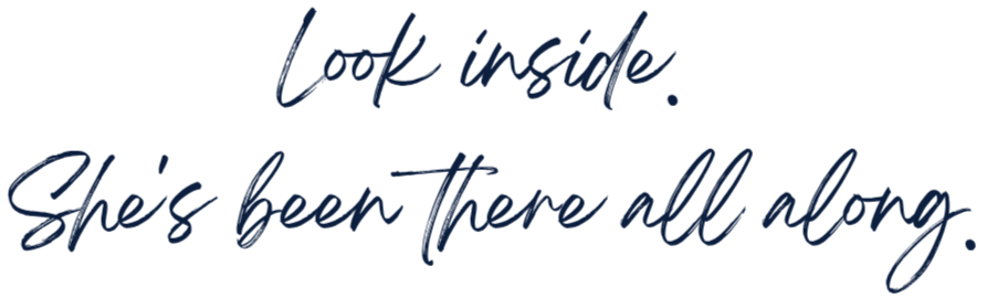 Text with a handwritten style that says, 'Look inside. She's been there all along.'