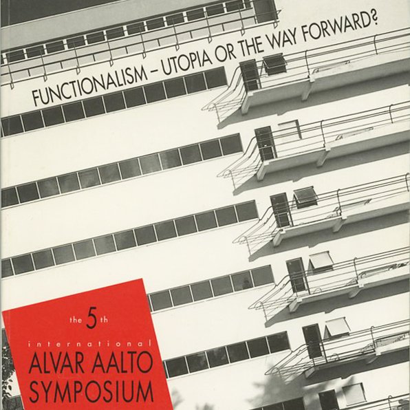 ALVAR AALTO Symposium: FUNCTIONALISM - UTOPIA OR THE WAY FORWARD?. Jyväskylä, Finland: The 5th International Alvar Aalto Symposium, 1992.