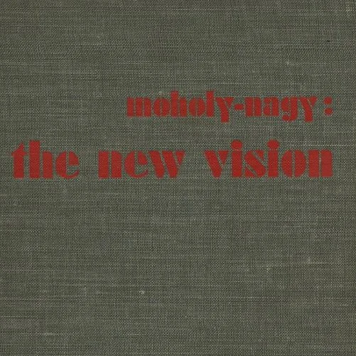Moholy-Nagy, László: THE NEW VISION: FROM MATERIAL TO ARCHITECTURE. New York: Brewer, Warren & Putnam, Inc. [1930/1932:  publication date in dispute]