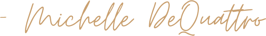 Text saying 'Michelle DeQuattro' in elegant script font