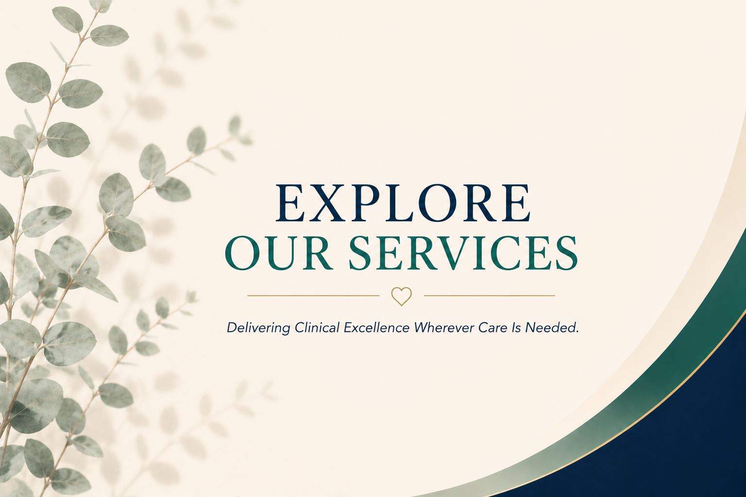 A promotional graphic with light background, featuring eucalyptus leaves on the left and a curved design on the right, with the text 'Explore Our Services' and a tagline 'Delivering Clinical Excellence Wherever Care Is Needed'.