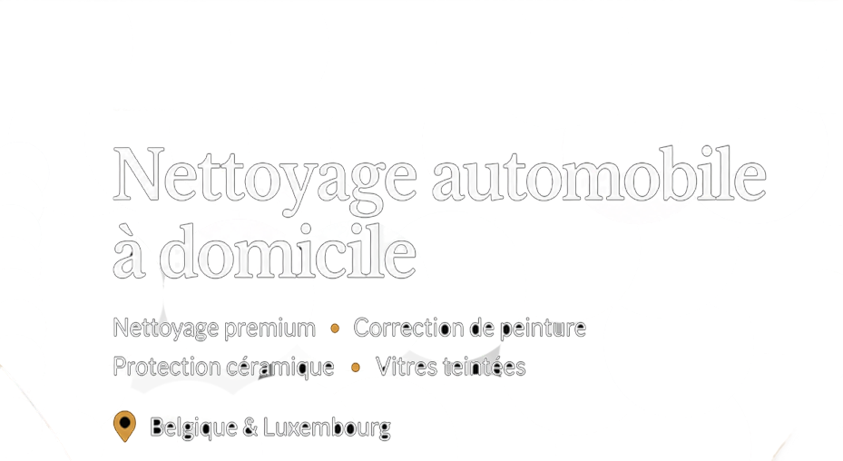 Une publicité pour un service de nettoyage d'automobiles à domicile, proposant nettoyage premium, correction de peinture, protection céramique, et vitres teintées, pour la Belgique et le Luxembourg.