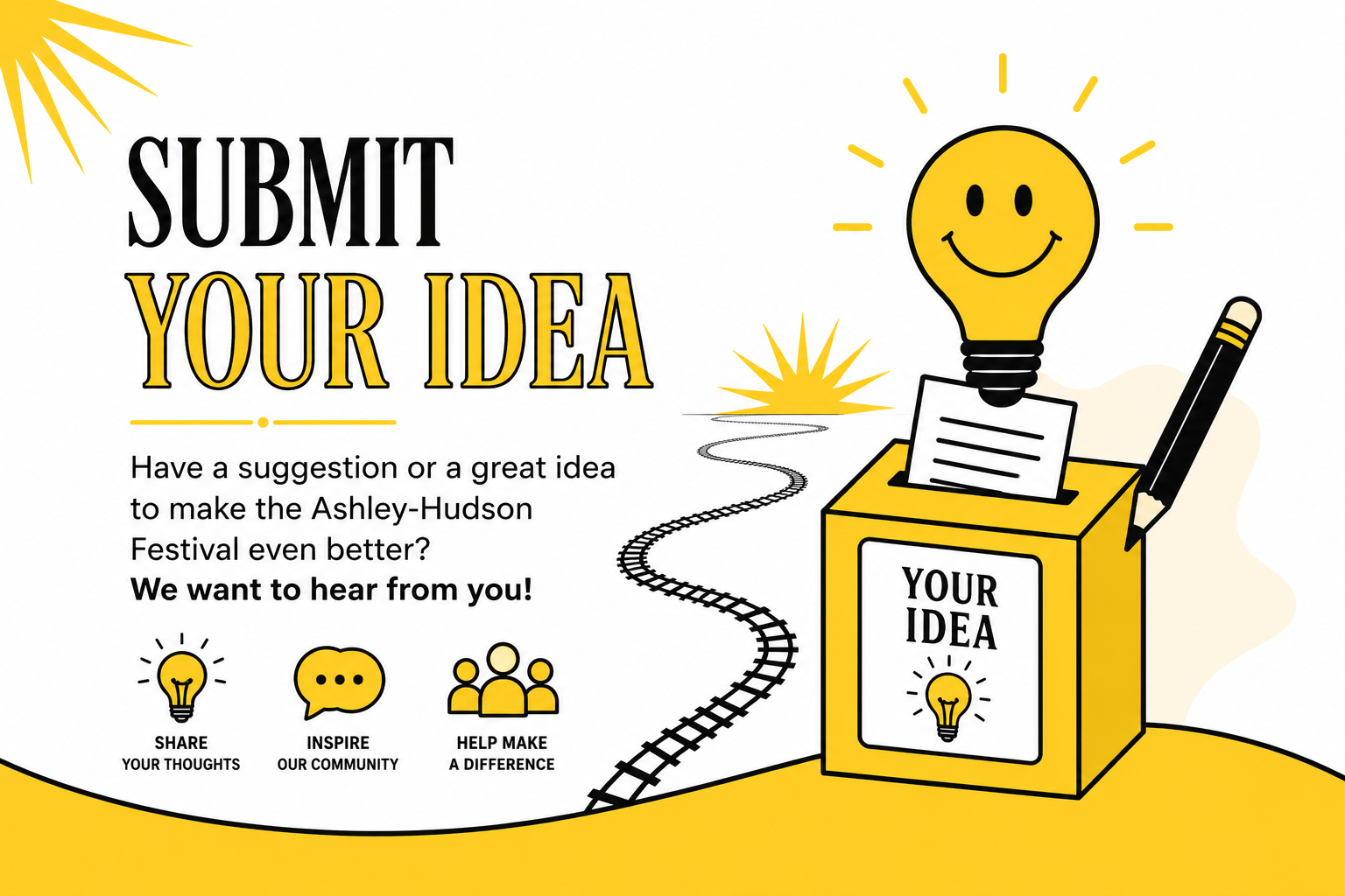 A poster encouraging people to submit ideas for the Ashley-Hudson Festival. The poster features a smiling lightbulb drawing inside a ballot box, a pencil, a winding train track, and icons representing sharing thoughts, inspiring the community, and making a difference.