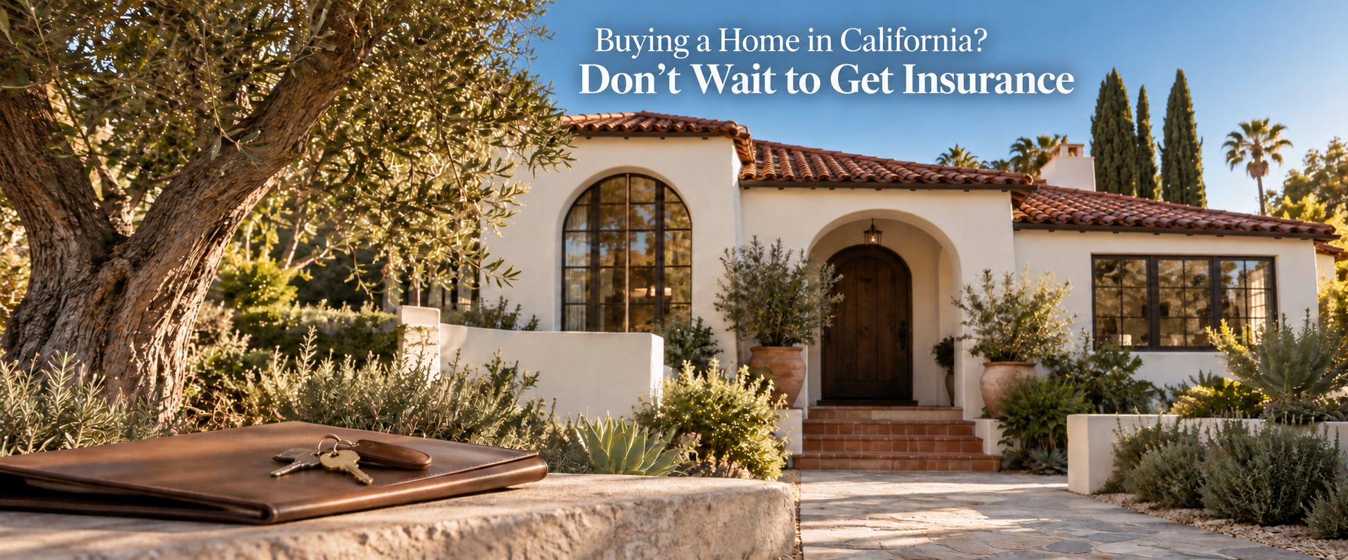 Buying a Home in California? Don’t Wait to Get Insurance