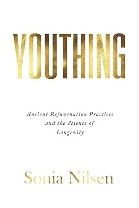 Book cover titled 'YOUTHING: Ancient Rejuvenation Practices and the Science of Longevity' by Sonia Nilsen.
