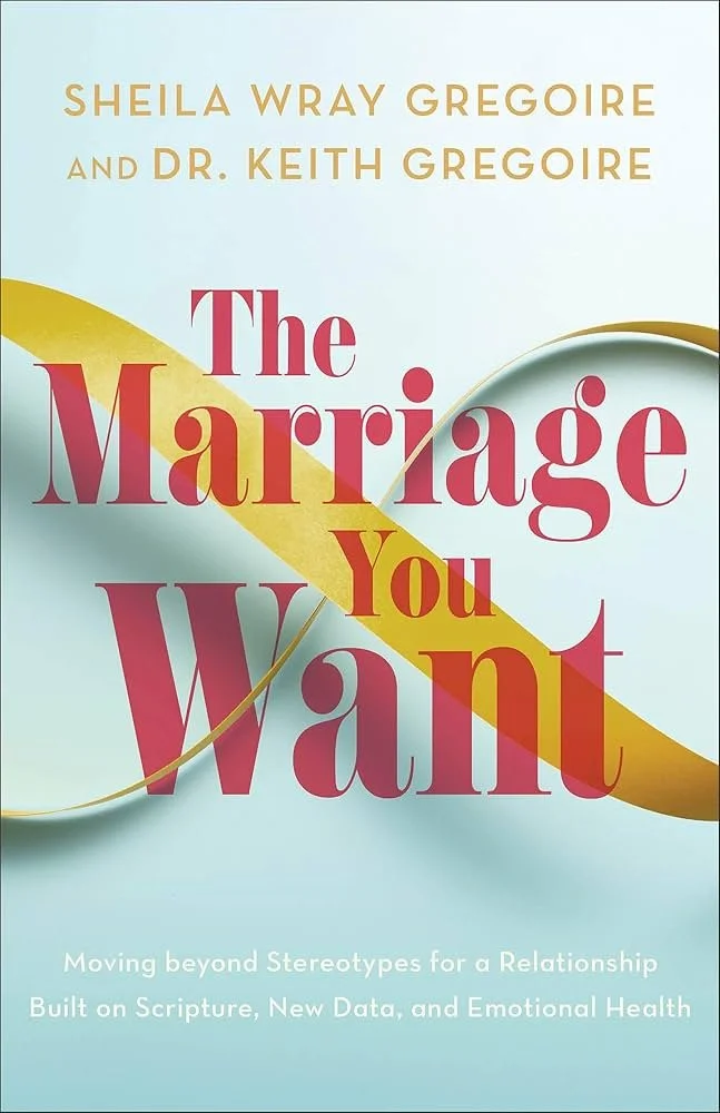 The Marriage You Want by Sheila Wray Gregoire and Dr. Keith Gregoire