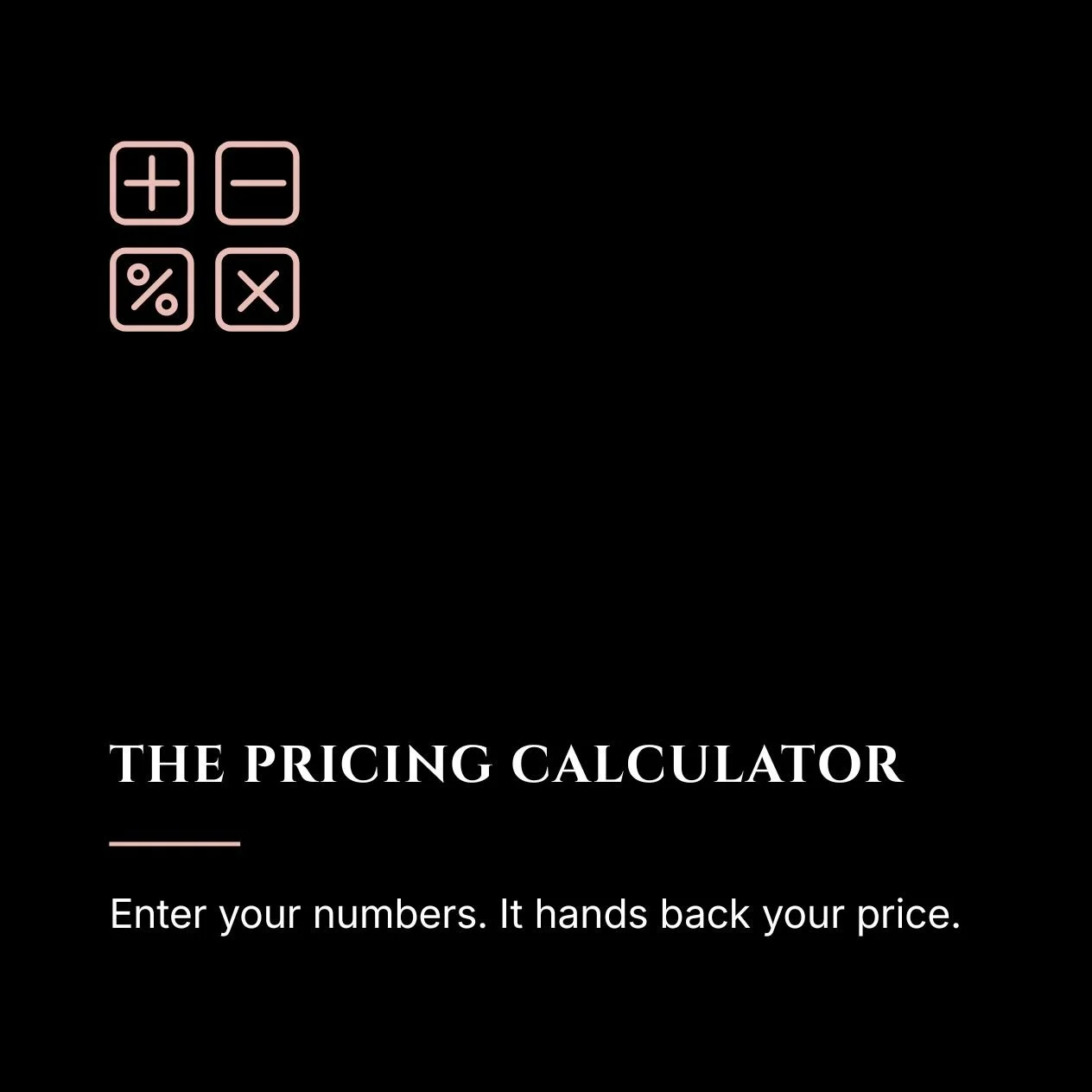 A black screen with pink calculator icons in the top left corner and white text that reads 'The Pricing Calculator' and 'Enter your numbers. It hands back your price.'
