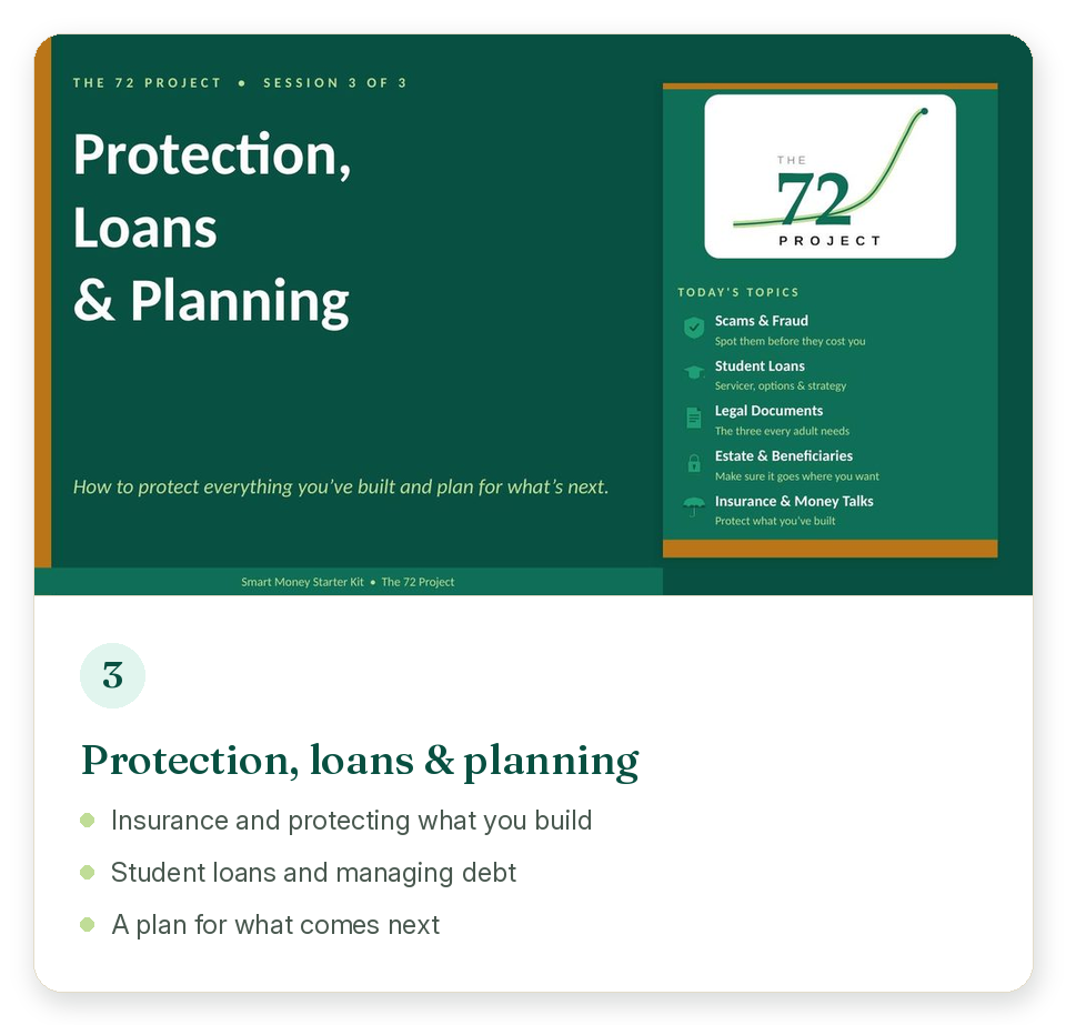 Session 3: Protection, loans and planning. Insurance and protecting what you build, student loans and managing debt, and a plan for what comes next.