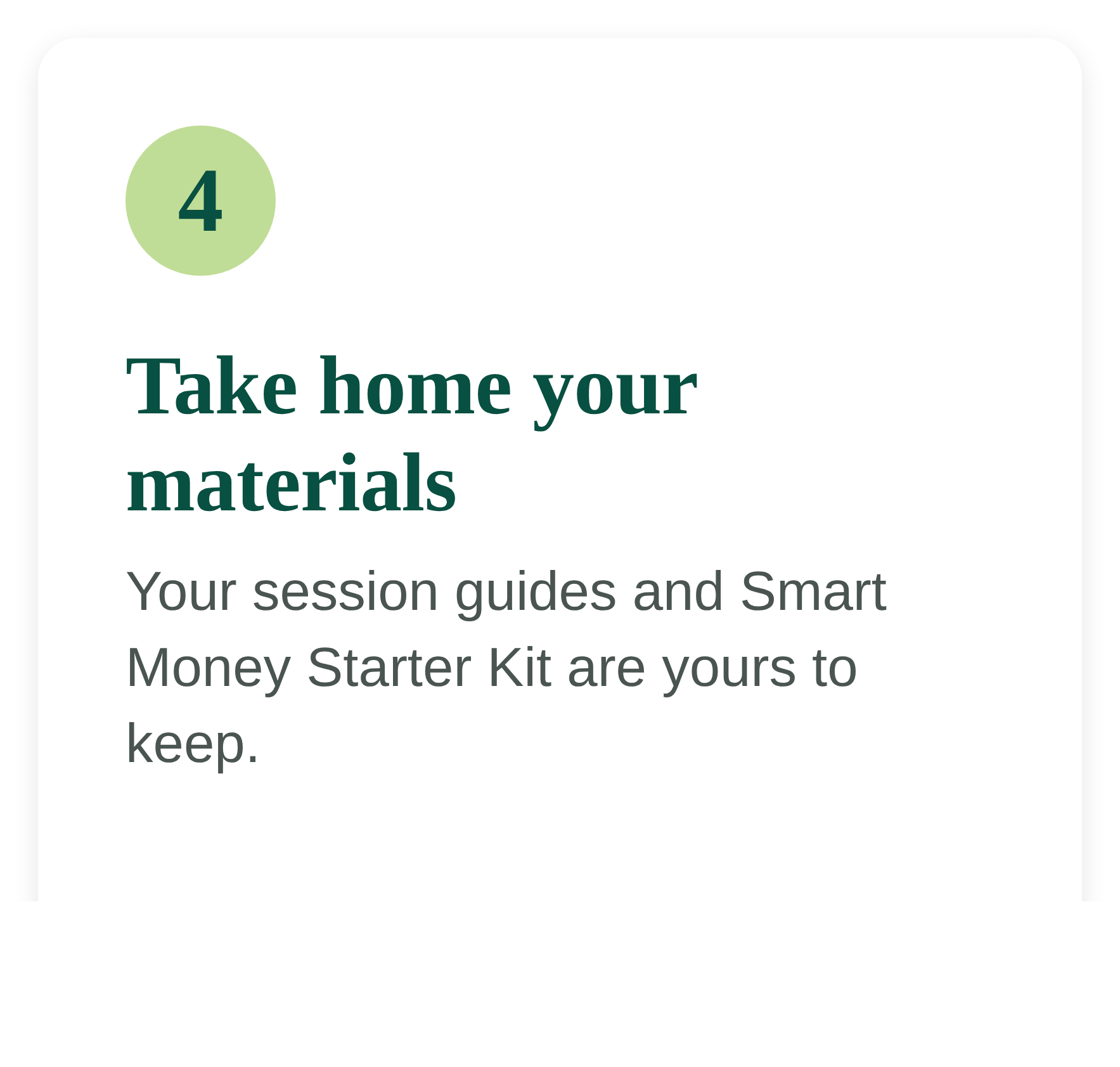 Step 4: Take home your materials. Your session guides and Smart Money Starter Kit are yours to keep.